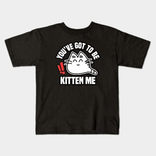 You’ve Got To Be Kitten Me Funny Cat Design Kids T-Shirt